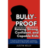Bully-Proof: Raising Strong, Confident Kids Who Stand Up for Themselves and Others