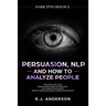 Persuasion, NLP, and How to Analyze People: Dark Psychology 3 Manuscripts - Secret Techniques To Analyze and Influence Anyone Using Body Language, Cov