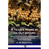 A Year's Work in an Out-Apiary: An Illustrated Guide to Beekeeping Colonies and Collecting of Honey from Hives