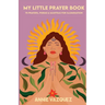 My Little Prayer Book: 75 Prayers, Poems & Mantras for Illumination