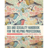 Sex and Sexuality Handbook for the Helping Professional