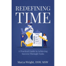 Redefining Time: A Practical Guide to Achieving Success Through Tasks