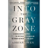 Into the Gray Zone: A Neuroscientist Explores the Mysteries of the Brain and the Border Between Life and Death