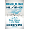 From Breakdown to Breakthrough: Forging Resilient Business Relationships in the Heat of Change