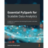 Essential PySpark for Scalable Data Analytics: A beginner's guide to harnessing the power and ease of PySpark 3