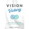 Vision is Victory: Where Hopes and Dreams Become Action and Achievement