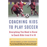 Coaching Kids to Play Soccer: Everything You Need to Know to Coach Kids from 6 to 16