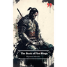The Book of Five Rings by Miyamoto Musashi: Insight and Inspiration for Warriors, Business Leaders, and Strategists.