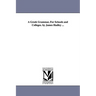A Greek Grammar, For Schools and Colleges. by James Hadley ...
