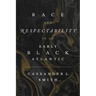 Race and Respectability in an Early Black Atlantic