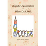 Church Organization What Do I Do? A Quick Guide to Organizing Your Church