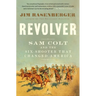 Revolver: Sam Colt and the Six-Shooter That Changed America