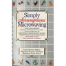 Simply Scrumptious Microwaving: A Collection of Recipes from Simple Everyday to Elegant Gourmet Dishes: A Cookbook