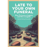 Late To Your Own Funeral: How To Leave a Legacy and Not a Logjam