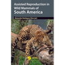 Assisted Reproduction in Wild Mammals of South America