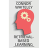 Retrieval-Based Learning: A Cognitive Psychology and Neuropsychology Guide To Learning