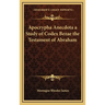 Apocrypha Anecdota a Study of Codex Bezae the Testament of Abraham