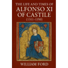 The Life and Times of Alfonso XI of Castile (1311-1350)