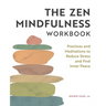 The Zen Mindfulness Workbook: Practices and Meditations to Reduce Stress and Find Inner Peace