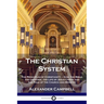 The Christian System: The Principles of Christianity - God, the Bible, the Universe, the Life of Jesus Christ and the Role of the Church and Ministry