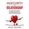 Insecurity in Relationship: How to Manage Irrational Behaviors, Panic Attacks, Jealousy, Anxiety in Relationship, Codependence, Low Self-Esteem an