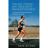 Tales from an Ancient Marathoner: An inspiring account of overcoming adversity and being true to your talent
