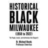 Historical Black Milwaukee (1950 to 2022): The People, Events, and Institutions that Shaped It