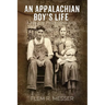 An Appalachian Boy's Life: A Walk in Three Centuries