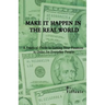 Make It Happen in the Real World: A Practical Guide to Getting Your Finances in Order for Everyday People