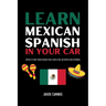 Learn Mexican Spanish In Your Car: 100 Days To Fluency Through Engaging Lessons, Essential Verbs, And Everyday Slang For Beginners