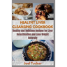 Healthy Liver Cleansing Cookbook: Healthy and Delicious Recipes for Liver Detoxification and Lose Weight Naturally