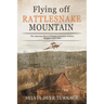 Flying Off Rattlesnake Mountain: The Amazing Story of Pioneer Inventor-Aviator, Micajah Clark Dyer
