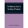 The Waldensian Church In The Valleys Of Piedmont: From The Earliest Period To The Present Time