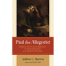 Paul the Allegorist: Galatians 4:21-31 and Its Implications for Understanding Paul as an Interpreter of Scripture