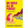 We Could All Be Perfect
