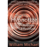 How to Hypnotize Anyone Effectively: Unlocking the Secrets of Mind Control and Hypnosis