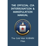 The Official CIA Interrogation & Manipulation Manual: The Cold War KUBARK Files