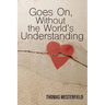 Goes On, Without the World's Understanding