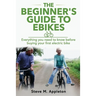 The Beginner's Guide to Ebikes: Everything you need to know about electric bikes, but were afraid to ask