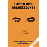 I Am My Own Orange County: Selected Writings: 1990 - 1997 (11th Anniversary Edition)