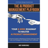 The AI Product Management Playbook: Your 8-Week Roadmap to Master AI Product Management: A Practical Guide to Mastering AI Product Management Skills,