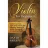 Violin for Beginners: Contemporary Tips and Tricks for Playing Beautiful Music Using an Orchestra Violin