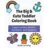 The Big & Cute Toddler Coloring Book: Learn colors, letters, numbers, and shapes!