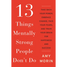 13 Things Mentally Strong People Don't Do: Take Back Your Power, Embrace Change, Face Your Fears, and Train Your Brain for Happiness and Success