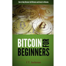 Bitcoin for Beginners: How to Buy Bitcoins, Sell Bitcoins, and Invest in Bitcoins