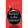 Anxiety is the Enemy: 29 Techniques to Combat Overthinking, Stress, Panic, and Pressure