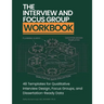 The Interview and Focus Group Workbook: 48 Templates for Qualitative Interview Design, Focus Groups, and Dissertation-Ready Data