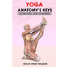 Yoga Anatomy's Keys: The Functional Guide for Beginners