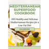 Mediterranean Superfood Cookbook: 100 Healthy and Delicious Mediterranean Recipes for a Low-Fat Diet