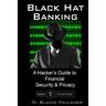 Black Hat Banking: A Hacker's Guide to Financial Security & Privacy